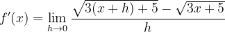 \dpi{120} f'(x)=\lim_{h\rightarrow 0}\frac{\sqrt{3(x+h)+5}-\sqrt{3x+5}}{h}